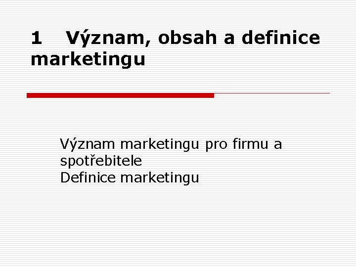 1 Význam, obsah a definice marketingu Význam marketingu pro firmu a spotřebitele Definice marketingu