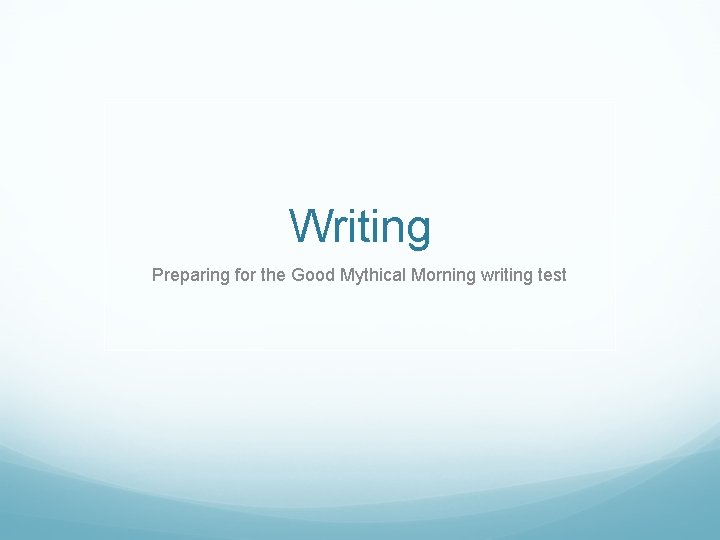 Writing Preparing for the Good Mythical Morning writing test 