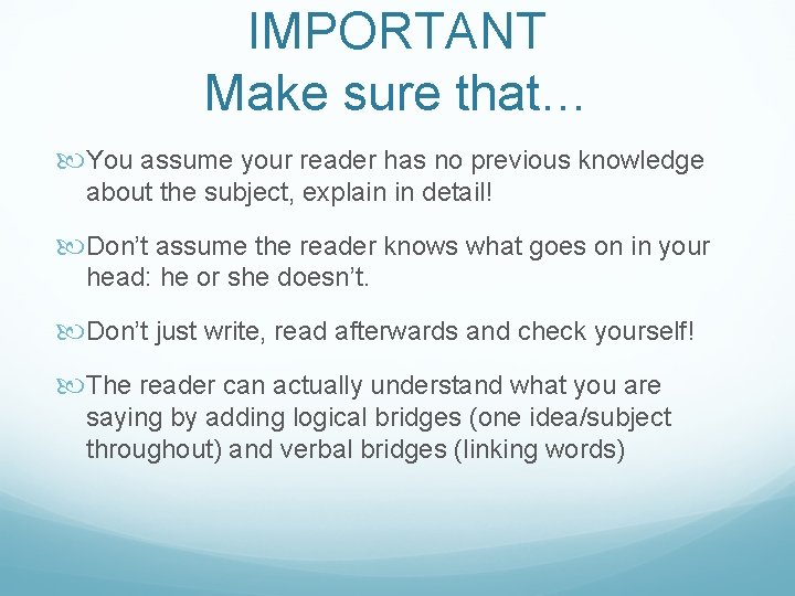 IMPORTANT Make sure that… You assume your reader has no previous knowledge about the