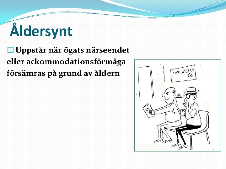 Åldersynt � Uppstår när ögats närseendet eller ackommodationsförmåga försämras på grund av åldern 