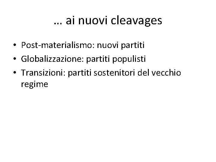 … ai nuovi cleavages • Post-materialismo: nuovi partiti • Globalizzazione: partiti populisti • Transizioni: