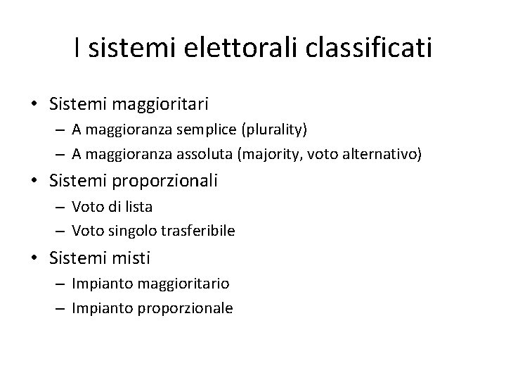 I sistemi elettorali classificati • Sistemi maggioritari – A maggioranza semplice (plurality) – A