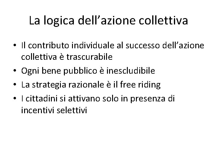 La logica dell’azione collettiva • Il contributo individuale al successo dell’azione collettiva è trascurabile