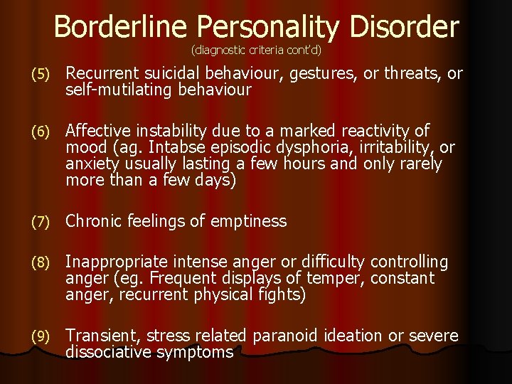 Borderline Personality Disorder (diagnostic criteria cont’d) (5) Recurrent suicidal behaviour, gestures, or threats, or
