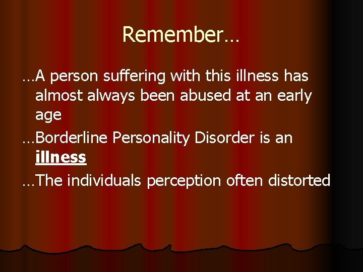 Remember… …A person suffering with this illness has almost always been abused at an