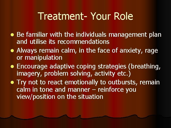Treatment- Your Role Be familiar with the individuals management plan and utilise its recommendations