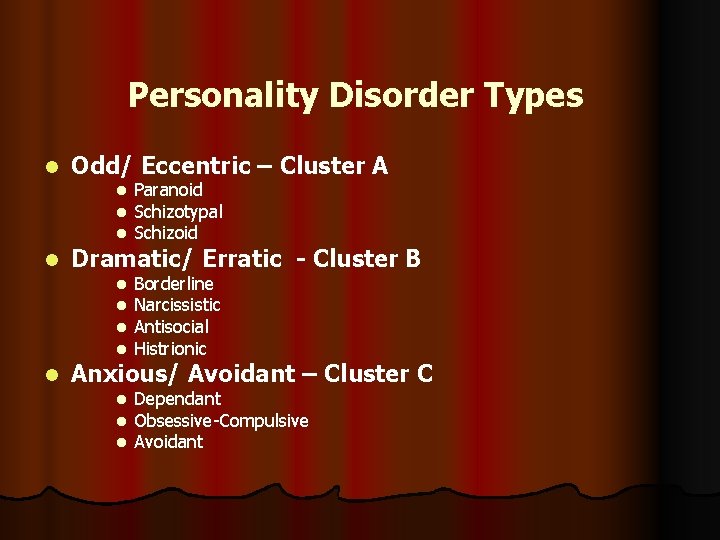 Personality Disorder Types l Odd/ Eccentric – Cluster A l l Dramatic/ Erratic -