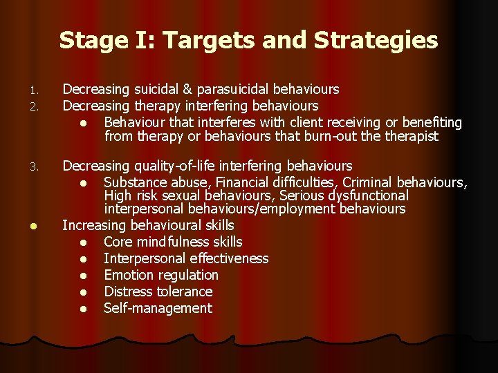 Stage I: Targets and Strategies 1. 2. Decreasing suicidal & parasuicidal behaviours Decreasing therapy