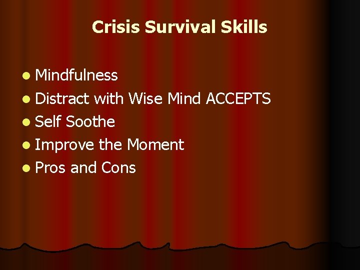 Crisis Survival Skills l Mindfulness l Distract with Wise Mind ACCEPTS l Self Soothe