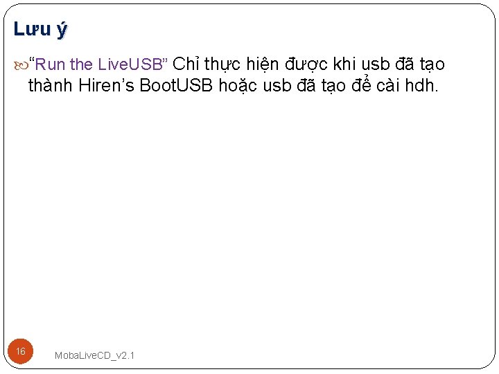 Lưu ý “Run the Live. USB” Chỉ thực hiện được khi usb đã tạo
