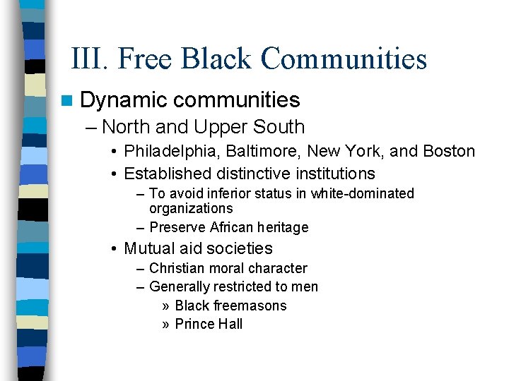 III. Free Black Communities n Dynamic communities – North and Upper South • Philadelphia,