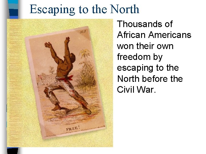 Escaping to the North Thousands of African Americans won their own freedom by escaping