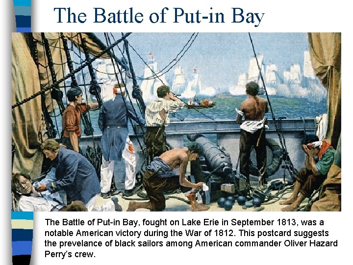 The Battle of Put-in Bay, fought on Lake Erie in September 1813, was a