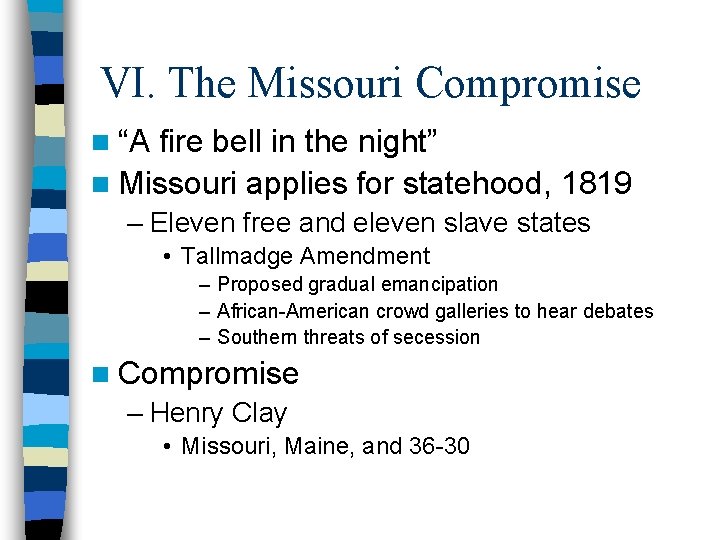 VI. The Missouri Compromise n “A fire bell in the night” n Missouri applies