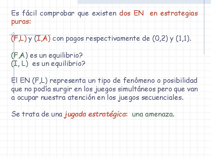 Es fácil comprobar que existen dos EN en estrategias puras: (F, L) y (I,