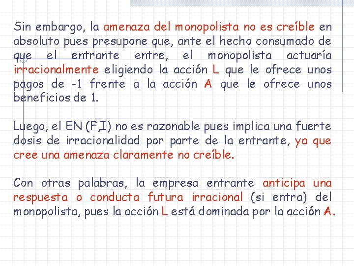 Sin embargo, la amenaza del monopolista no es creíble en absoluto pues presupone que,