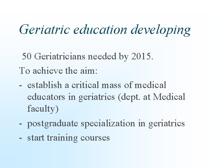 Geriatric education developing 50 Geriatricians needed by 2015. To achieve the aim: - establish
