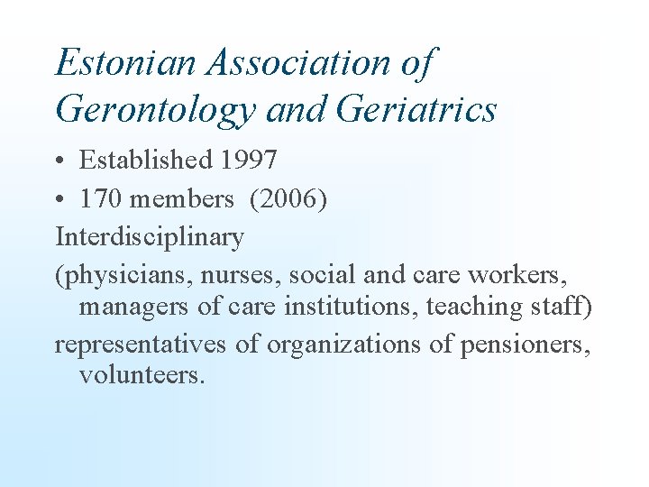 Estonian Association of Gerontology and Geriatrics • Established 1997 • 170 members (2006) Interdisciplinary