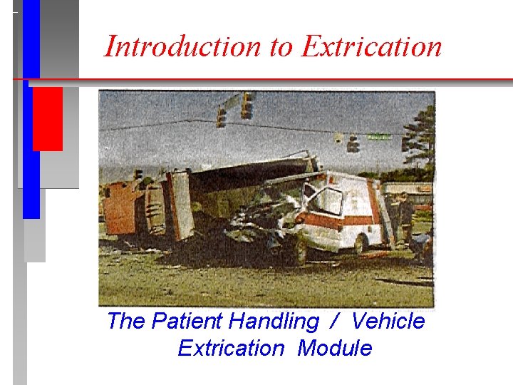 Introduction to Extrication The Patient Handling / Vehicle Extrication Module 