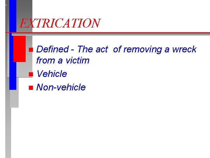 EXTRICATION Defined - The act of removing a wreck from a victim n Vehicle
