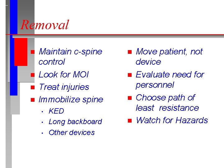 Removal n n Maintain c-spine control Look for MOI Treat injuries lmmobilize spine •