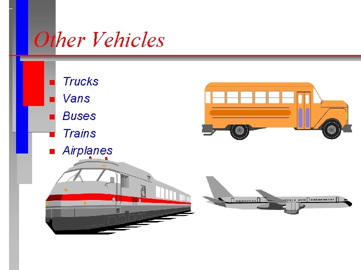 Other Vehicles n n n Trucks Vans Buses Trains Airplanes 