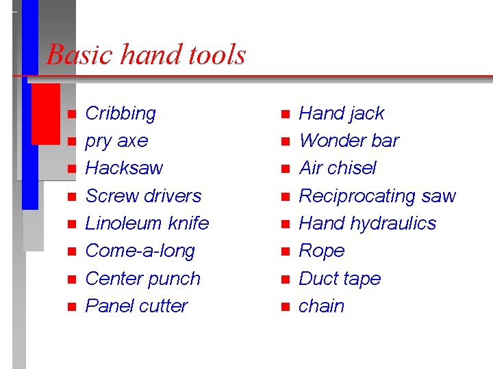Basic hand tools n n n n Cribbing pry axe Hacksaw Screw drivers Linoleum