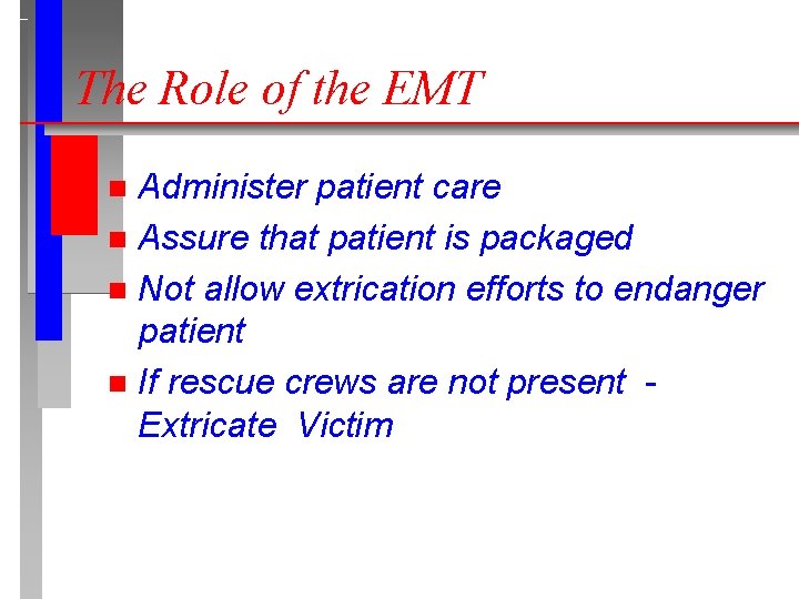 The Role of the EMT Administer patient care n Assure that patient is packaged