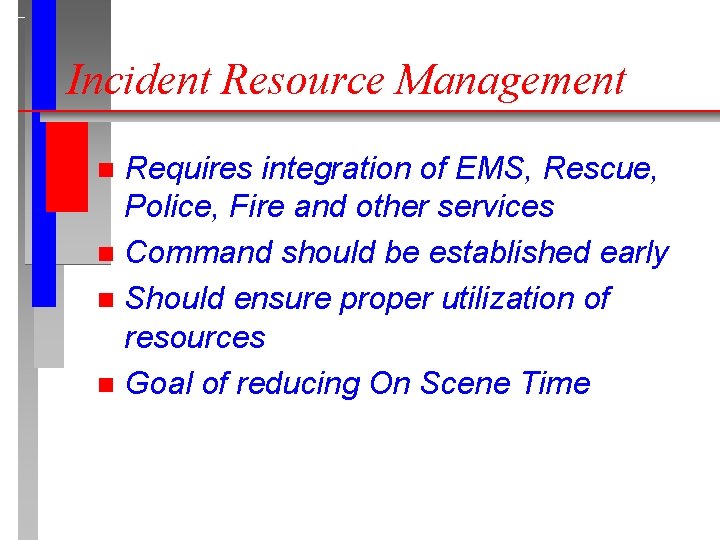 Incident Resource Management Requires integration of EMS, Rescue, Police, Fire and other services n