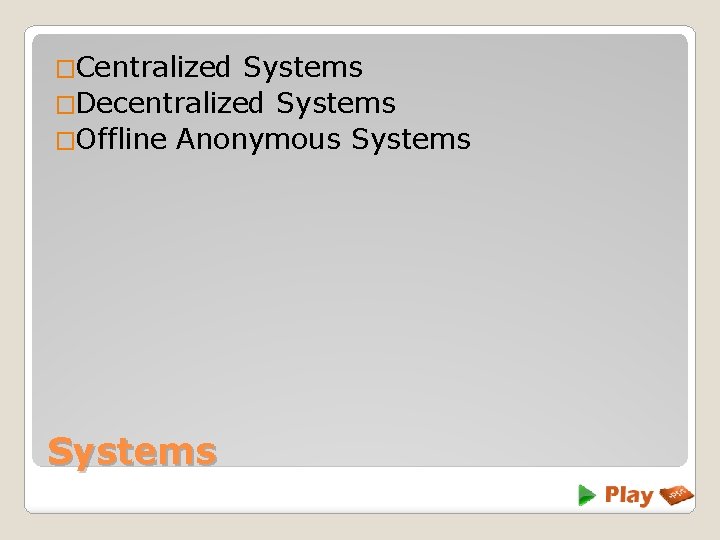 �Centralized Systems �Decentralized Systems �Offline Anonymous Systems 