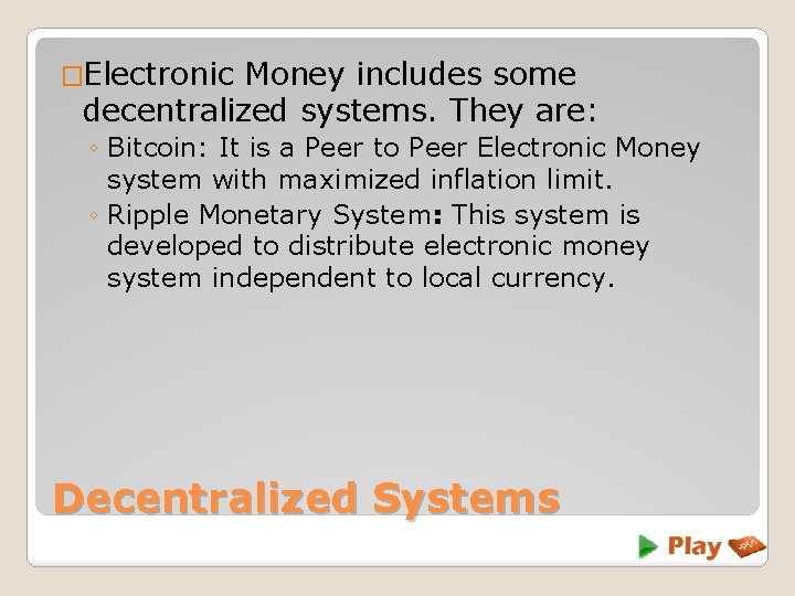 �Electronic Money includes some decentralized systems. They are: ◦ Bitcoin: It is a Peer