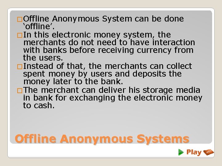 �Offline Anonymous System can be done ‘offline’. �In this electronic money system, the merchants