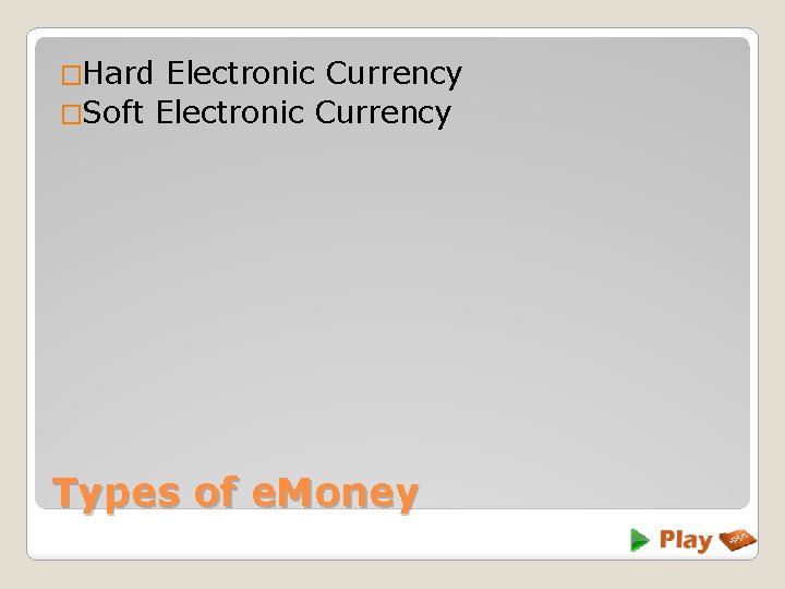 �Hard Electronic Currency �Soft Electronic Currency Types of e. Money 