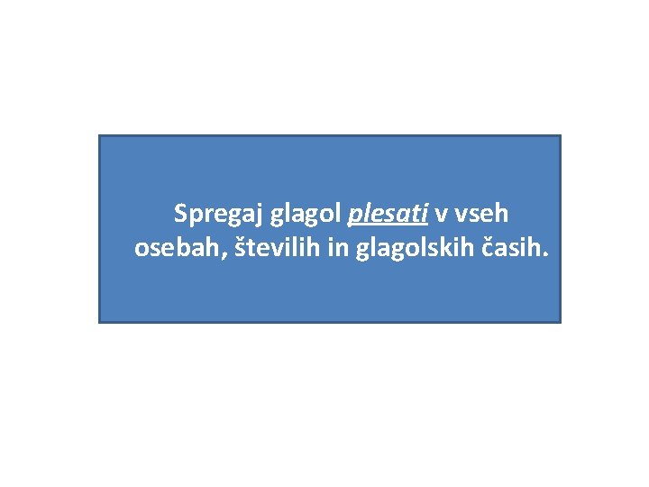 Spregaj glagol plesati v vseh osebah, številih in glagolskih časih. 