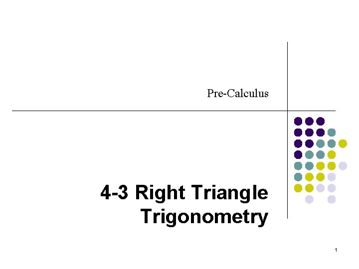 Pre-Calculus 4 -3 Right Triangle Trigonometry 1 