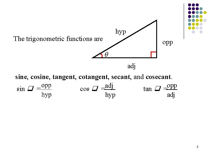 hyp The trigonometric functions are opp θ adj sine, cosine, tangent, cotangent, secant, and