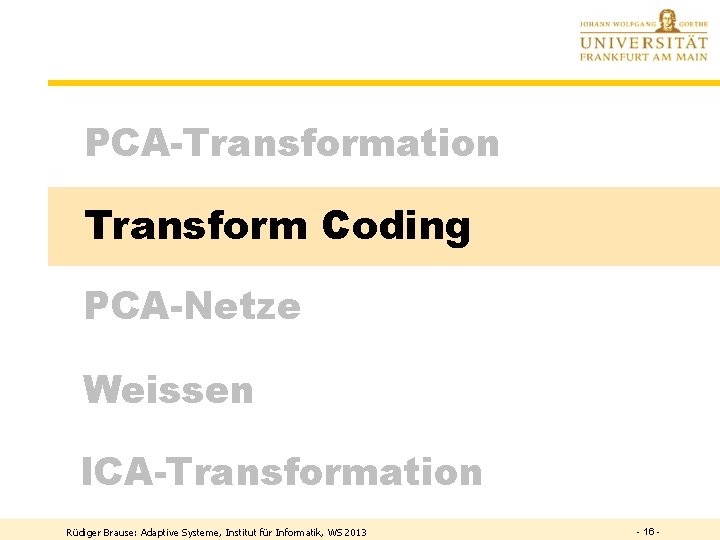 PCA-Transformation Transform Coding PCA-Netze Weissen ICA-Transformation Rüdiger Brause: Adaptive Systeme, Institut für Informatik, WS