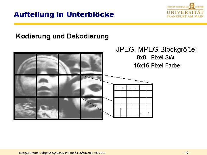 Aufteilung in Unterblöcke Kodierung und Dekodierung JPEG, MPEG Blockgröße: 8 x 8 Pixel SW