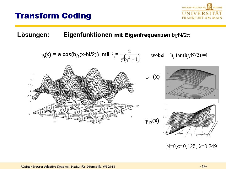Transform Coding Lösungen: Eigenfunktionen mit Eigenfrequenzen bi N/2 i(x) = a cos(bi (x-N/2)) mit