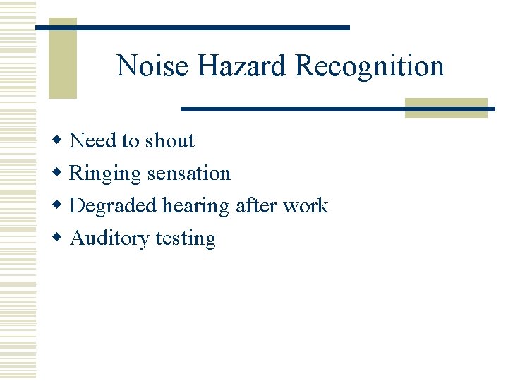 Noise Hazard Recognition w Need to shout w Ringing sensation w Degraded hearing after