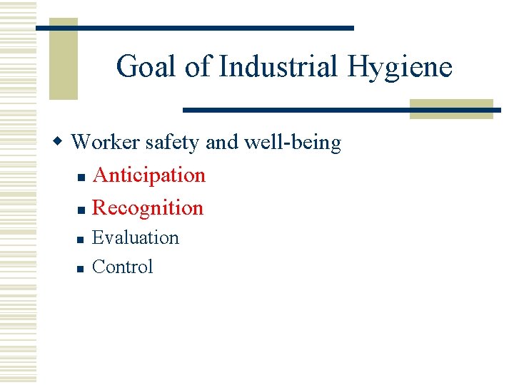 Goal of Industrial Hygiene w Worker safety and well-being n Anticipation n Recognition n