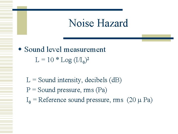 Noise Hazard w Sound level measurement L = 10 * Log (I/I 0)2 L
