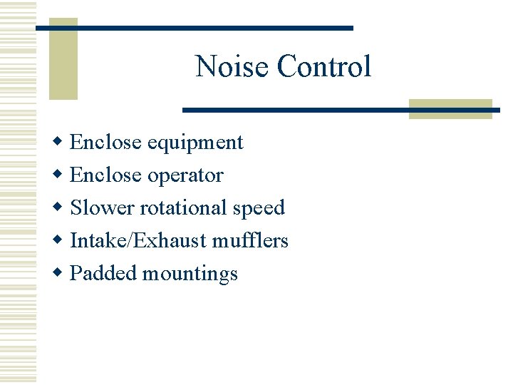Noise Control w Enclose equipment w Enclose operator w Slower rotational speed w Intake/Exhaust