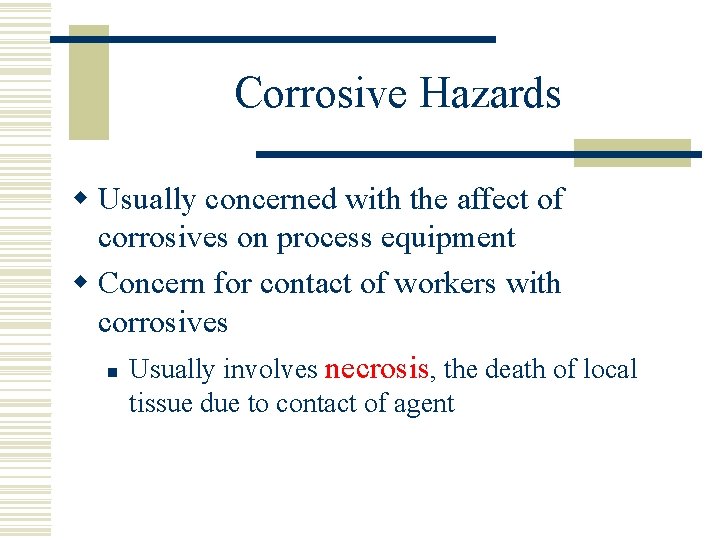 Corrosive Hazards w Usually concerned with the affect of corrosives on process equipment w