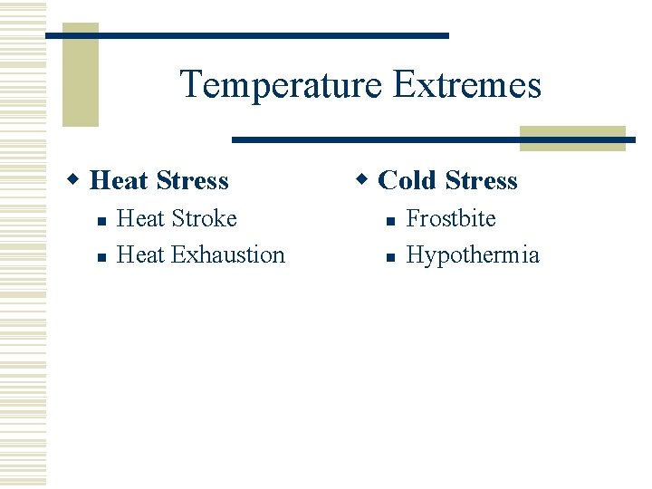 Temperature Extremes w Heat Stress n n Heat Stroke Heat Exhaustion w Cold Stress