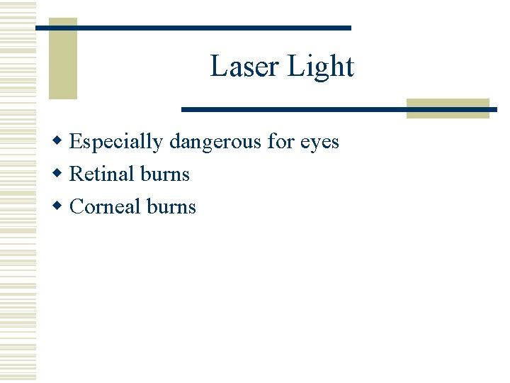 Laser Light w Especially dangerous for eyes w Retinal burns w Corneal burns 