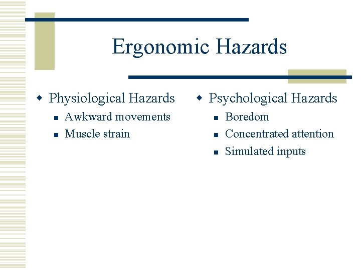 Ergonomic Hazards w Physiological Hazards n n Awkward movements Muscle strain w Psychological Hazards