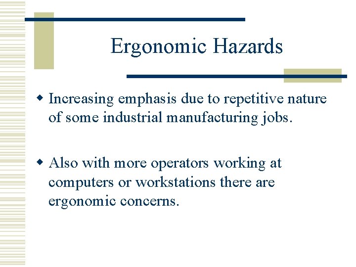 Ergonomic Hazards w Increasing emphasis due to repetitive nature of some industrial manufacturing jobs.