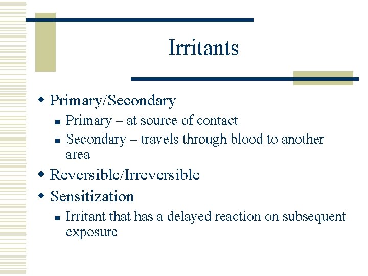 Irritants w Primary/Secondary n n Primary – at source of contact Secondary – travels