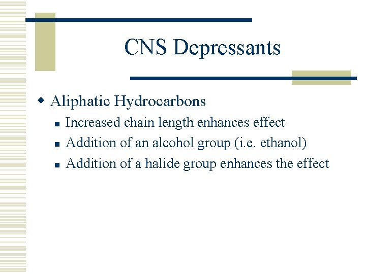 CNS Depressants w Aliphatic Hydrocarbons n n n Increased chain length enhances effect Addition